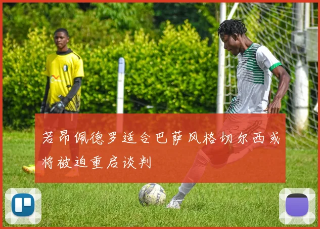 若昂佩德罗适合巴萨风格切尔西或将被迫重启谈判