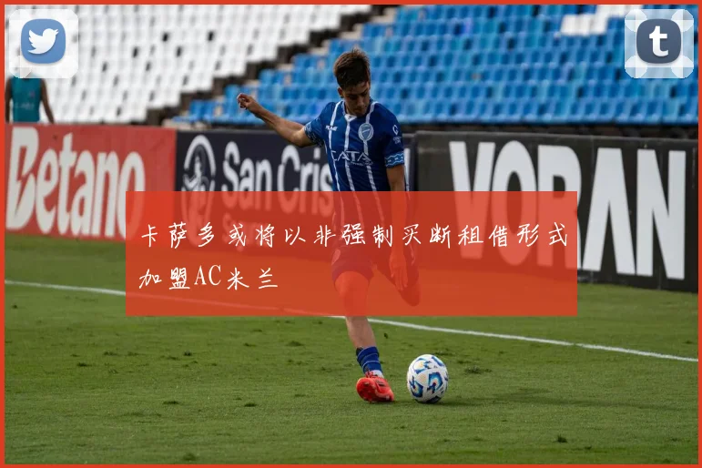 卡萨多或将以非强制买断租借形式加盟AC米兰