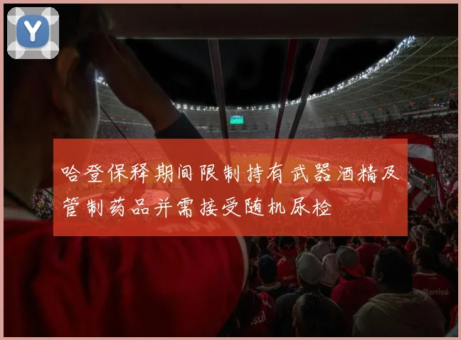 哈登保释期间限制持有武器酒精及管制药品并需接受随机尿检